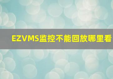 EZVMS监控不能回放哪里看