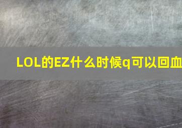 LOL的EZ什么时候q可以回血