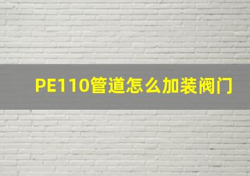 PE110管道怎么加装阀门