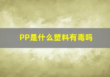 PP是什么塑料有毒吗