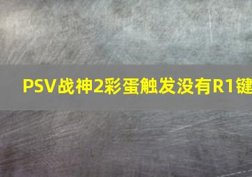 PSV战神2彩蛋触发没有R1键