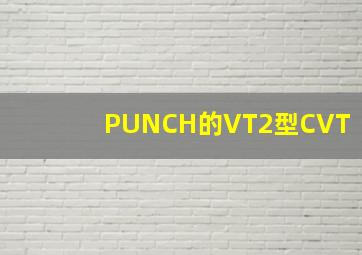 PUNCH的VT2型CVT