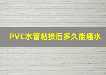 PVC水管粘接后多久能通水