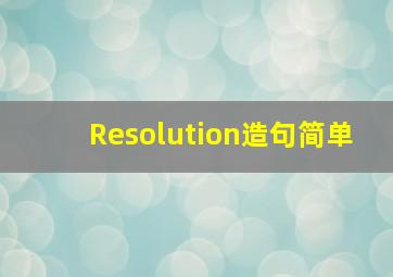 Resolution造句简单