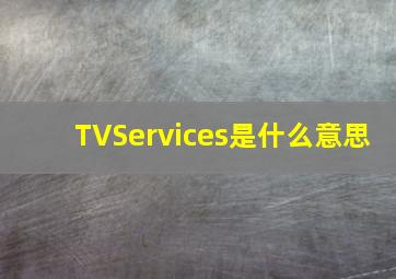 TVServices是什么意思