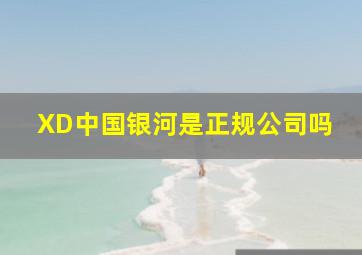 XD中国银河是正规公司吗