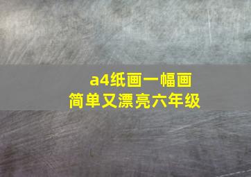 a4纸画一幅画简单又漂亮六年级