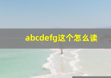 abcdefg这个怎么读