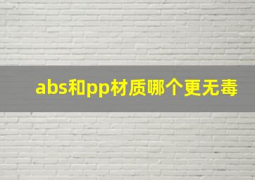 abs和pp材质哪个更无毒