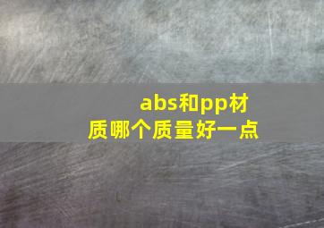 abs和pp材质哪个质量好一点