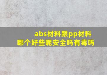 abs材料跟pp材料哪个好些呢安全吗有毒吗