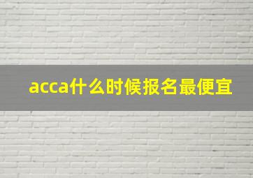 acca什么时候报名最便宜