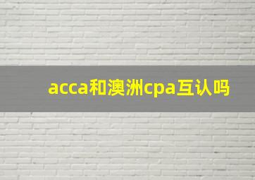 acca和澳洲cpa互认吗