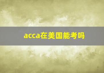 acca在美国能考吗