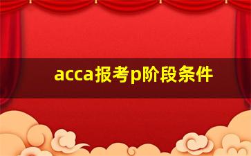 acca报考p阶段条件