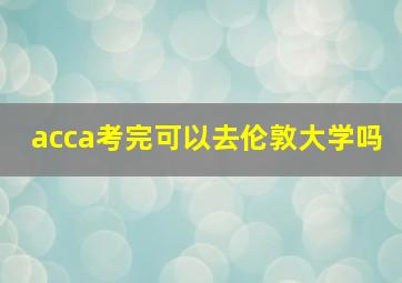 acca考完可以去伦敦大学吗