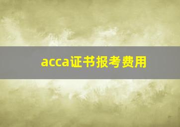 acca证书报考费用