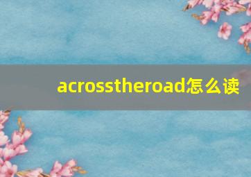 acrosstheroad怎么读