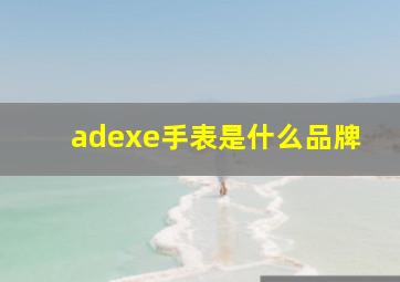 adexe手表是什么品牌