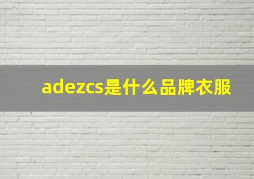 adezcs是什么品牌衣服