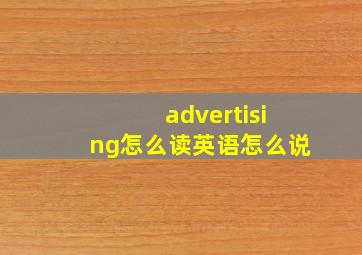 advertising怎么读英语怎么说