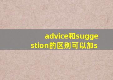 advice和suggestion的区别可以加s