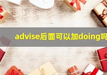 advise后面可以加doing吗