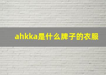 ahkka是什么牌子的衣服