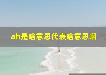 ah是啥意思代表啥意思啊