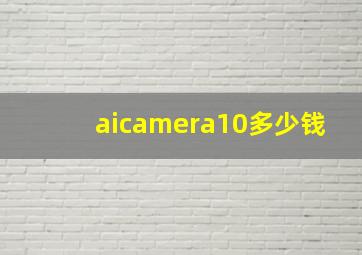 aicamera10多少钱