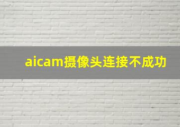 aicam摄像头连接不成功