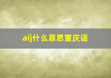 aij什么意思重庆话