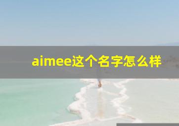 aimee这个名字怎么样