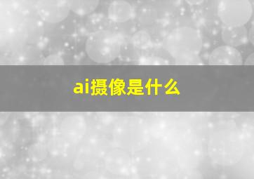 ai摄像是什么