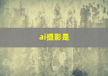 ai摄影是