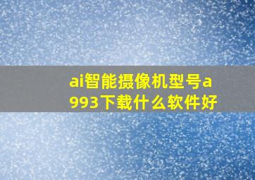 ai智能摄像机型号a993下载什么软件好