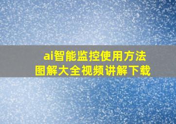 ai智能监控使用方法图解大全视频讲解下载