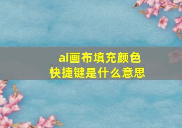 ai画布填充颜色快捷键是什么意思