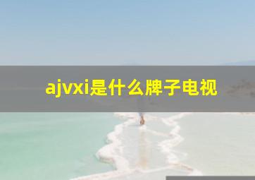 ajvxi是什么牌子电视