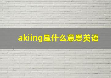 akiing是什么意思英语