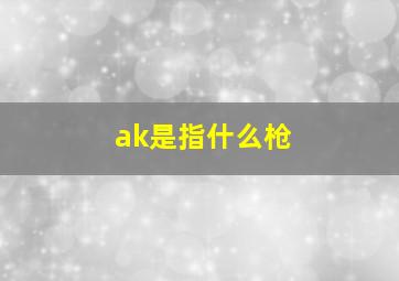 ak是指什么枪