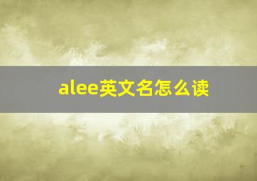 alee英文名怎么读