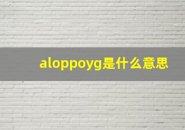 aloppoyg是什么意思