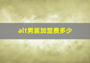 alt男装加盟费多少