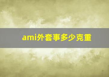 ami外套事多少克重