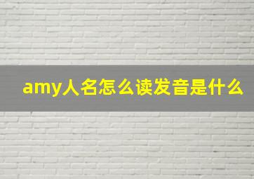 amy人名怎么读发音是什么