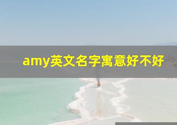 amy英文名字寓意好不好