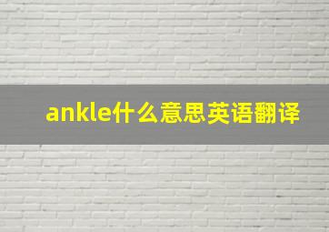 ankle什么意思英语翻译