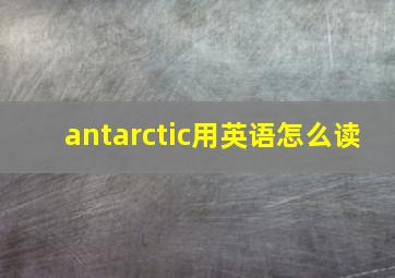 antarctic用英语怎么读