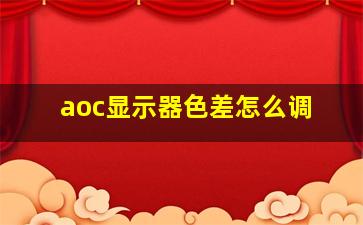 aoc显示器色差怎么调